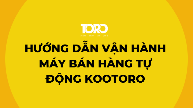 Hướng dẫn vận hành máy bán hàng tự động Kootoro